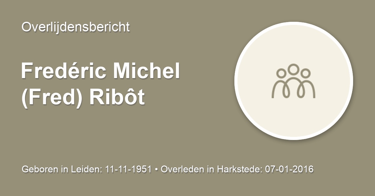 Fredéric Michel (Fred) Ribôt 7 januari 2016 • overlijdensbericht en ...